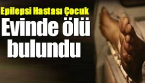 SİİRT’TE 14 YAŞINDAKİ EPİLEPSİ HASTASI ÇOCUK YATAĞINDA ÖLÜ BULUNDU