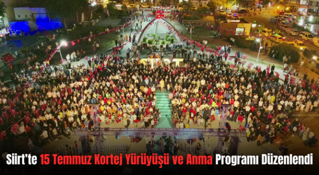 Siirt’te 15 Temmuz Kortej Yürüyüşü ve Anma Programı Düzenlendi