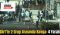 Siirt’te 2 Grup Arasında Kavga: 4 Yaralı