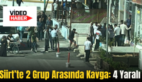 Siirt’te 2 Grup Arasında Kavga: 4 Yaralı