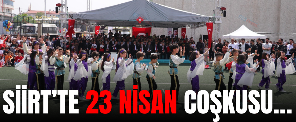 SİİRT’TE 23 NİSAN COŞKUSU…