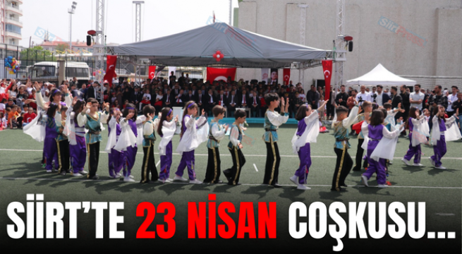SİİRT’TE 23 NİSAN COŞKUSU…