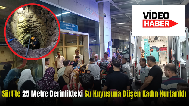 Siirt’te 25 Metre Derinlikteki Su Kuyusuna Düşen Kadın Kurtarıldı