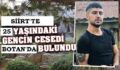 SİİRT’TE 25 YAŞINDAKİ BİR GENCİN CESEDİ BULUNDU