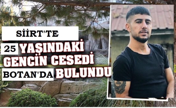 SİİRT’TE 25 YAŞINDAKİ BİR GENCİN CESEDİ BULUNDU