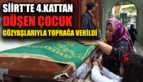 SİİRT’TE 4.KATTAN DÜŞEN ÇOCUK GÖZYAŞLARIYLA TOPRAĞA VERİLDİ