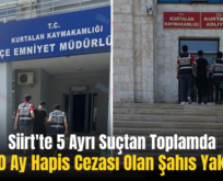 Siirt’te 5 Ayrı Suçtan Toplamda 11 Yıl 10 Ay Hapis Cezası Olan Şahıs Yakalandı