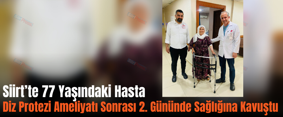 Siirt’te 77 Yaşındaki Hasta Diz Protezi Ameliyatı Sonrası 2. Gününde Sağlığına Kavuştu