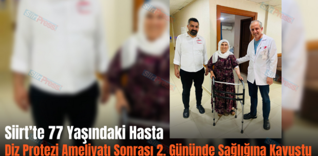 Siirt’te 77 Yaşındaki Hasta Diz Protezi Ameliyatı Sonrası 2. Gününde Sağlığına Kavuştu