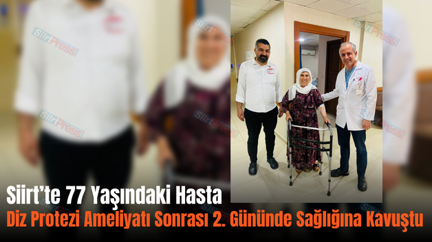 Siirt’te 77 Yaşındaki Hasta Diz Protezi Ameliyatı Sonrası 2. Gününde Sağlığına Kavuştu