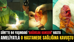 Siirt’te 84 Yaşındaki ‘Bağırsak Kanseri’ Hasta Ameliyatla O Hastanede Sağlığına Kavuştu