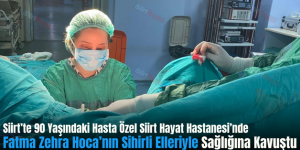 Siirt’te 90 Yaşındaki Hasta Özel Siirt Hayat Hastanesi’nde Fatma Zehra Hoca’nın Sihirli Elleriyle Sağlığına Kavuştu