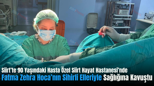 Siirt’te 90 Yaşındaki Hasta Özel Siirt Hayat Hastanesi’nde Fatma Zehra Hoca’nın Sihirli Elleriyle Sağlığına Kavuştu