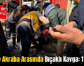 Siirt’te Akraba Arasında  Bıçaklı Kavga: 1 Yaralı