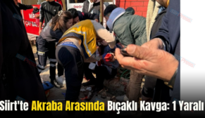 Siirt’te Akraba Arasında  Bıçaklı Kavga: 1 Yaralı