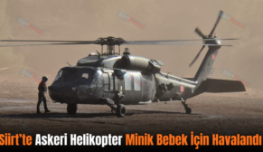 Siirt’te Askeri Helikopter Minik Bebek İçin Havalandı