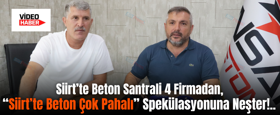 Siirt’te Beton Santrali 4 Firmadan, “Siirt’te Beton Çok Pahalı” Spekülasyonuna Neşter!..