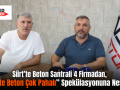 Siirt’te Beton Santrali 4 Firmadan, “Siirt’te Beton Çok Pahalı” Spekülasyonuna Neşter!..