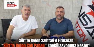 Siirt’te Beton Santrali 4 Firmadan, “Siirt’te Beton Çok Pahalı” Spekülasyonuna Neşter!..