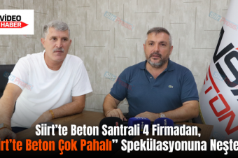 Siirt’te Beton Santrali 4 Firmadan, “Siirt’te Beton Çok Pahalı” Spekülasyonuna Neşter!..