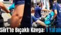 Siirt’te Bıçaklı Kavga: 1 Yaralı