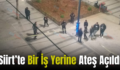 Siirt’te Bir İş Yerine Ateş Açıldı