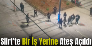 Siirt’te Bir İş Yerine Ateş Açıldı