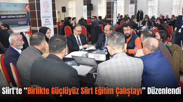 Siirt’te “Birlikte Güçlüyüz Siirt Eğitim Çalıştayı” Düzenlendi