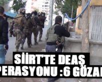 SİİRT’TE DAEŞ OPERASYONU: 6 GÖZALTI