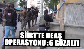 SİİRT’TE DAEŞ OPERASYONU: 6 GÖZALTI