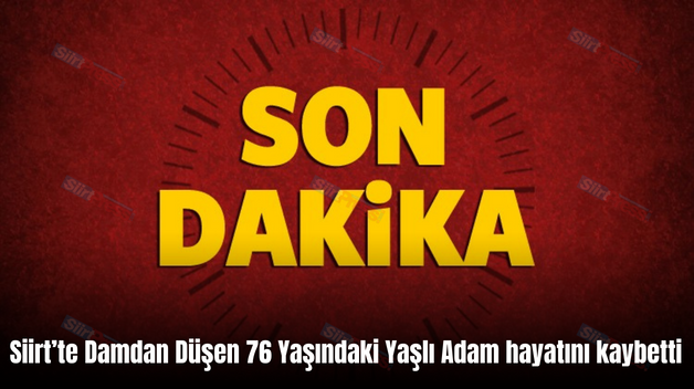 Siirt’te Damdan Düşen 76 Yaşındaki Yaşlı Adam hayatını kaybetti