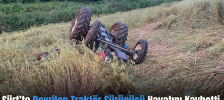 Siirt’te Devrilen Traktör Sürücüsü Hayatını Kaybetti