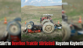 Siirt’te Devrilen Traktör Sürücüsü Hayatını Kaybetti