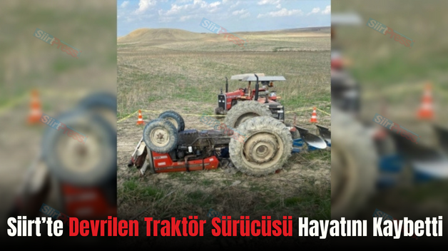 Siirt’te Devrilen Traktör Sürücüsü Hayatını Kaybetti