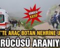 SİİRT’TE ARAÇ BOTAN NEHRİNE UÇTU: SÜRÜCÜSÜ ARANIYOR