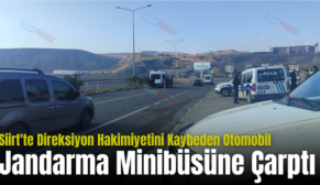 Siirt’te Direksiyon Hakimiyetini Kaybeden Otomobil Jandarma Minibüsüne Çarptı