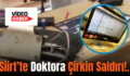 Siirt’te Doktora Çirkin Saldırı!.