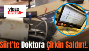 Siirt’te Doktora Çirkin Saldırı!.