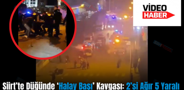 Siirt’te Düğünde ‘Halay Başı’ Kavgası: 2’si Ağır 5 Yaralı