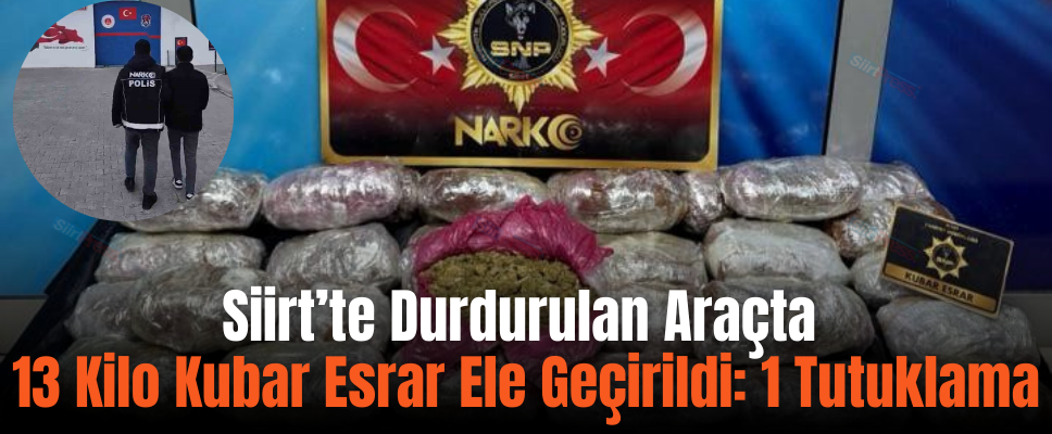 Siirt’te Durdurulan Araçta 13 Kilo Kubar Esrar Ele Geçirildi: 1 Tutuklama