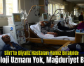 Siirt’te Diyaliz Hastaları Yalnız Bırakıldı: Nefroloji Uzmanı Yok, Mağduriyet Büyük!