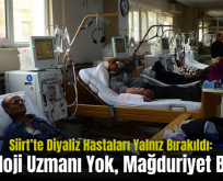 Siirt’te Diyaliz Hastaları Yalnız Bırakıldı: Nefroloji Uzmanı Yok, Mağduriyet Büyük!
