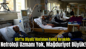 Siirt’te Diyaliz Hastaları Yalnız Bırakıldı: Nefroloji Uzmanı Yok, Mağduriyet Büyük!
