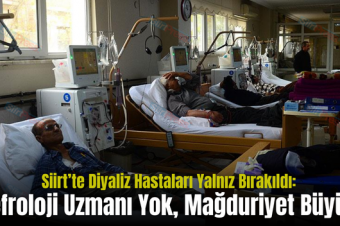 Siirt’te Diyaliz Hastaları Yalnız Bırakıldı: Nefroloji Uzmanı Yok, Mağduriyet Büyük!