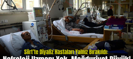 Siirt’te Diyaliz Hastaları Yalnız Bırakıldı: Nefroloji Uzmanı Yok, Mağduriyet Büyük!