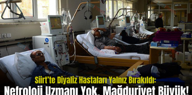 Siirt’te Diyaliz Hastaları Yalnız Bırakıldı: Nefroloji Uzmanı Yok, Mağduriyet Büyük!