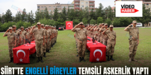 SİİRT’TE ENGELLİ BİREYLER TEMSİLİ ASKERLİK YAPTI