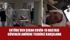 SİİRT’TE ENTÜBE’DEN ÇIKAN COVİD-19 HASTASI GÜVENLİK AMİRİNE TEKBİRLİ KARŞILAMA