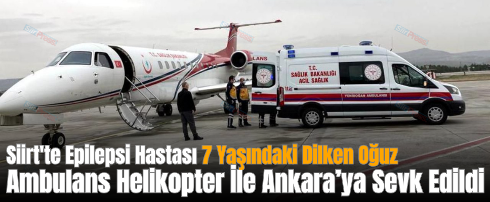Siirt’te Epilepsi Hastası 7 Yaşındaki Dilken Oğuz Ambulans Helikopter İle Ankara’ya Sevk Edildi