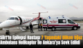 Siirt’te Epilepsi Hastası 7 Yaşındaki Dilken Oğuz Ambulans Helikopter İle Ankara’ya Sevk Edildi